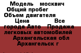  › Модель ­ москвич › Общий пробег ­ 70 000 › Объем двигателя ­ 1 500 › Цена ­ 70 000 - Все города Авто » Продажа легковых автомобилей   . Архангельская обл.,Архангельск г.